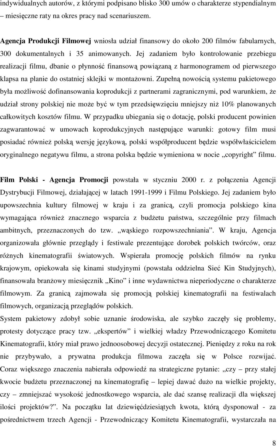 Jej zadaniem było kontrolowanie przebiegu realizacji filmu, dbanie o płynność finansową powiązaną z harmonogramem od pierwszego klapsa na planie do ostatniej sklejki w montaŝowni.