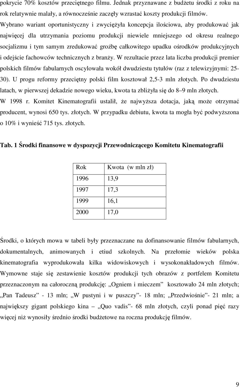 zredukować groźbę całkowitego upadku ośrodków produkcyjnych i odejście fachowców technicznych z branŝy.