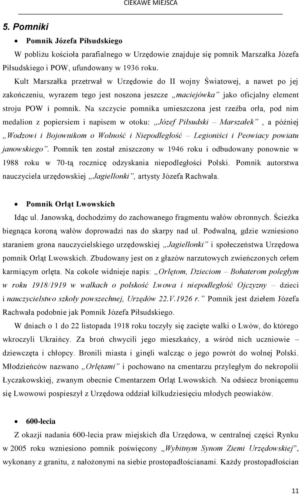 Na szczycie pomnika umieszczona jest rzeźba orła, pod nim medalion z popiersiem i napisem w otoku: Józef Piłsudski Marszałek, a później Wodzowi i Bojownikom o Wolność i Niepodległość Legioniści i