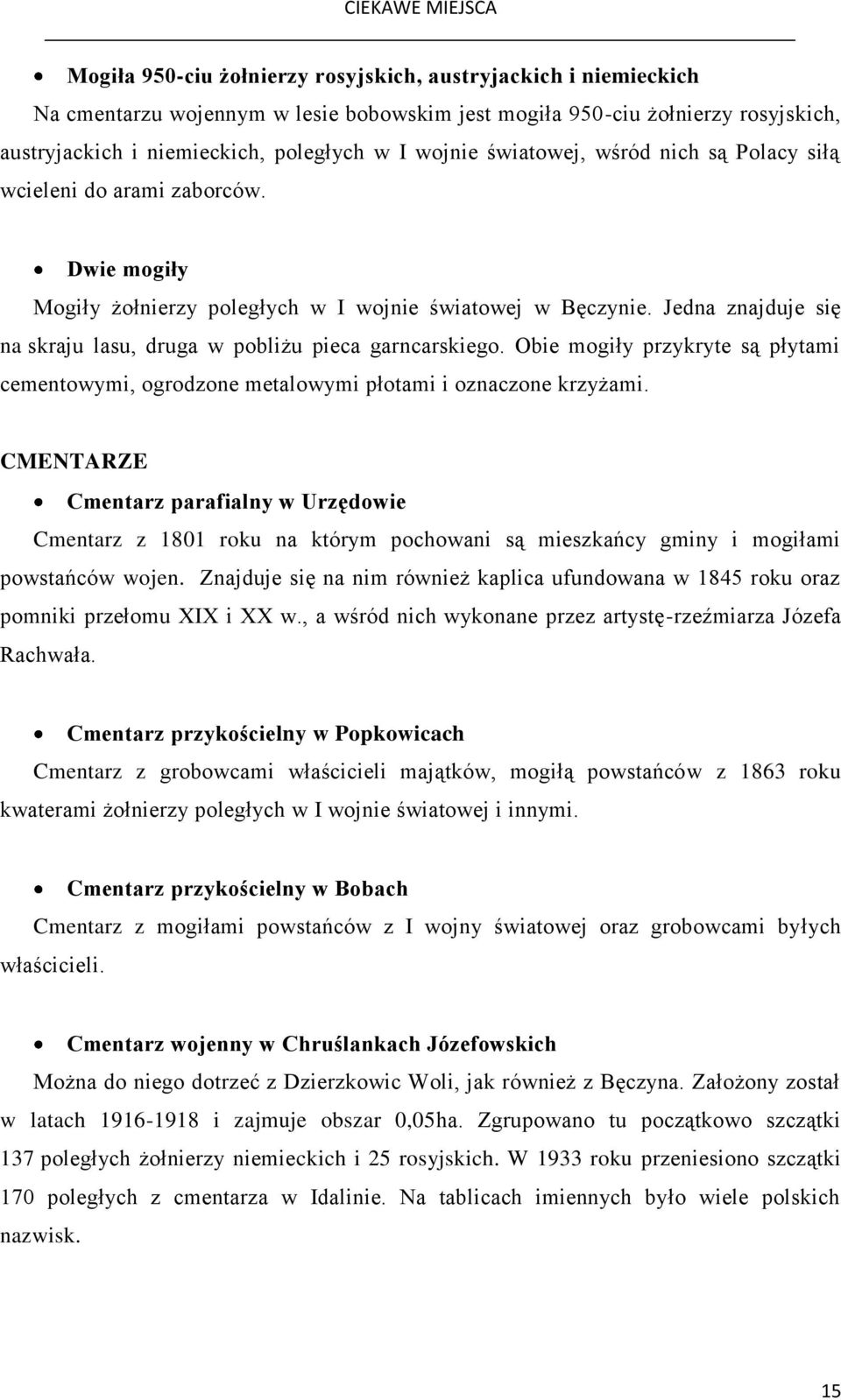 Jedna znajduje się na skraju lasu, druga w pobliżu pieca garncarskiego. Obie mogiły przykryte są płytami cementowymi, ogrodzone metalowymi płotami i oznaczone krzyżami.