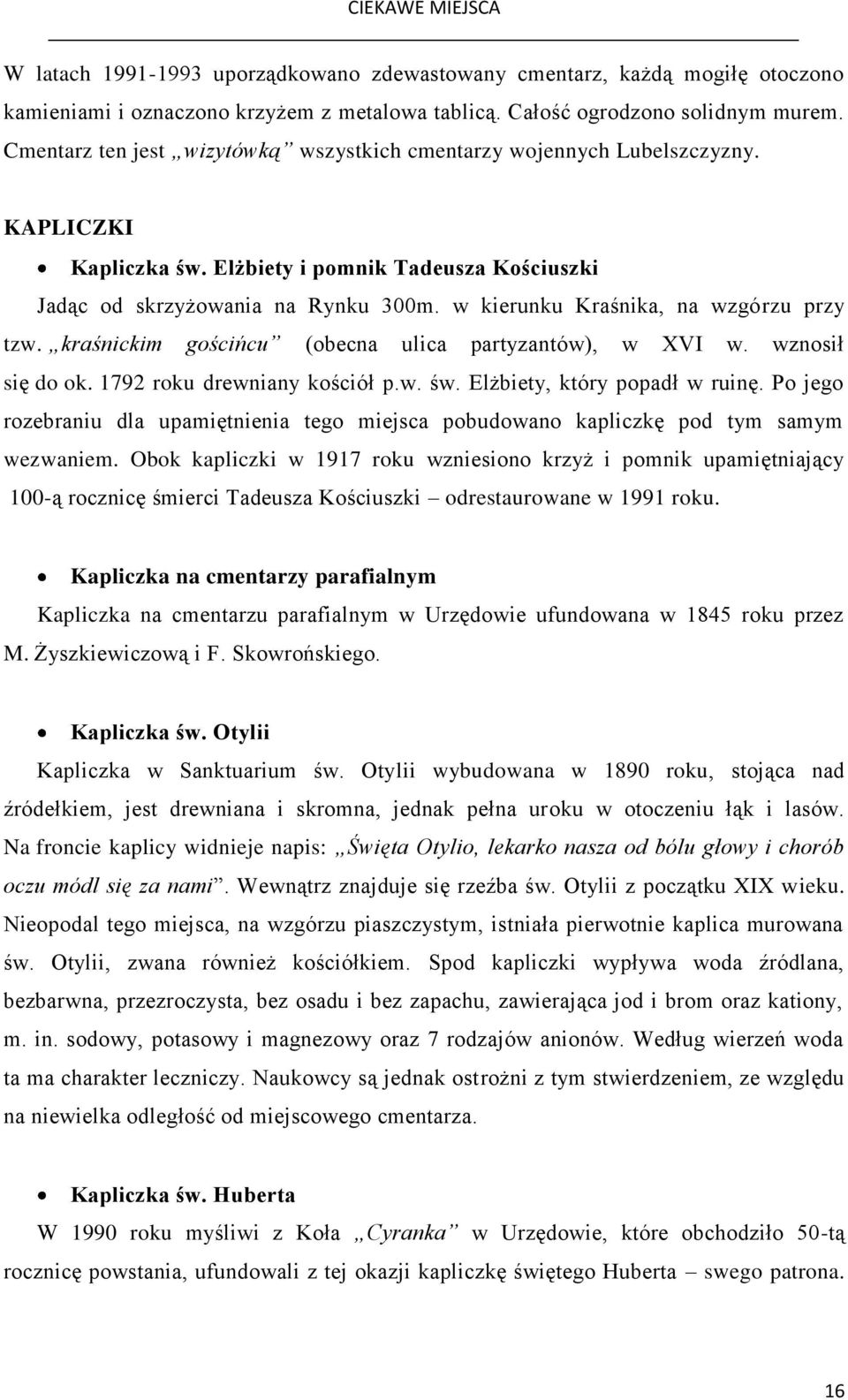 w kierunku Kraśnika, na wzgórzu przy tzw. kraśnickim gościńcu (obecna ulica partyzantów), w XVI w. wznosił się do ok. 1792 roku drewniany kościół p.w. św. Elżbiety, który popadł w ruinę.