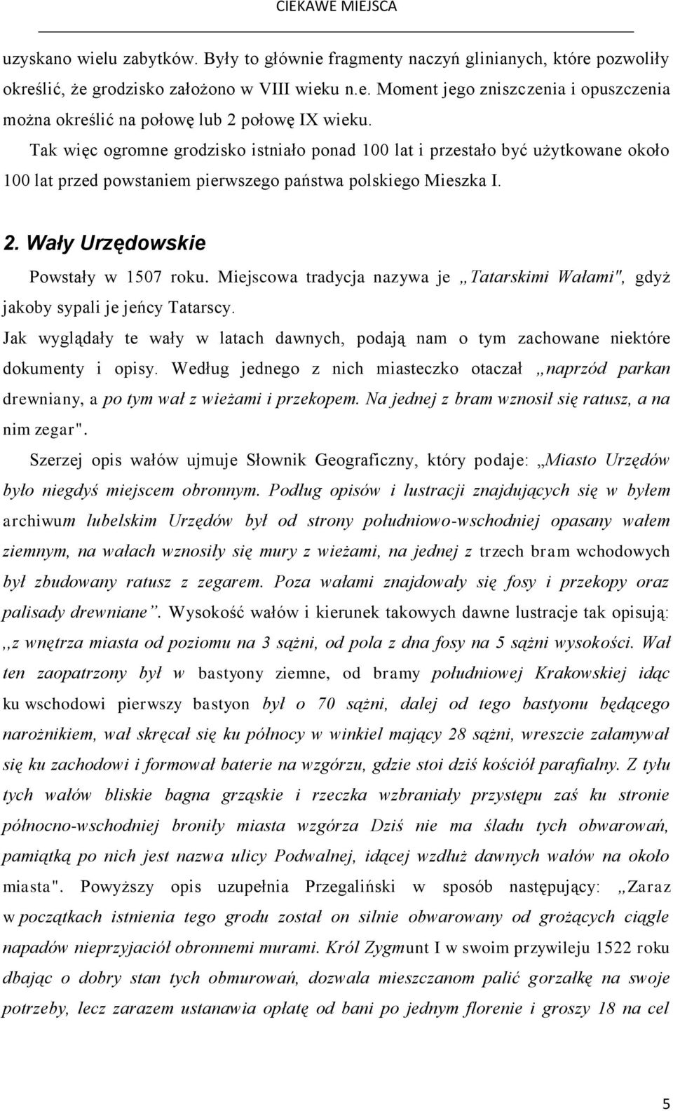 Miejscowa tradycja nazywa je Tatarskimi Wałami", gdyż jakoby sypali je jeńcy Tatarscy. Jak wyglądały te wały w latach dawnych, podają nam o tym zachowane niektóre dokumenty i opisy.