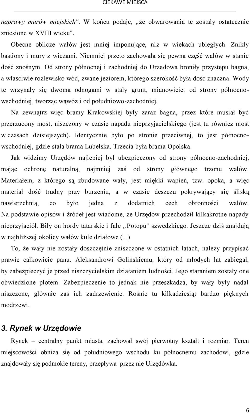 Od strony północnej i zachodniej do Urzędowa broniły przystępu bagna, a właściwie rozlewisko wód, zwane jeziorem, którego szerokość była dość znaczna.