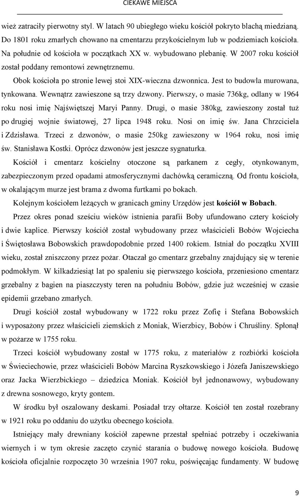 Jest to budowla murowana, tynkowana. Wewnątrz zawieszone są trzy dzwony. Pierwszy, o masie 736kg, odlany w 1964 roku nosi imię Najświętszej Maryi Panny.