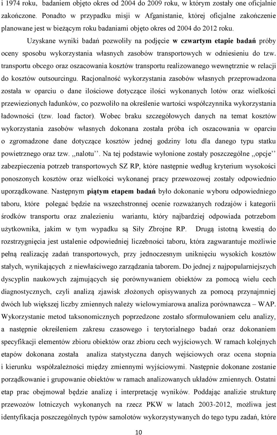 Uzyskane wyniki badań pozwoliły na podjęcie w czwartym etapie badań próby oceny sposobu wykorzystania własnych zasobów transportowych w odniesieniu do tzw.