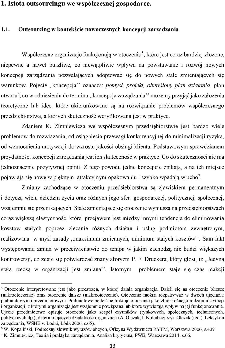 Pojęcie,,koncepcja oznacza: pomysł, projekt, obmyślony plan działania, plan utworu 6, co w odniesieniu do terminu,,koncepcja zarządzania możemy przyjąć jako założenia teoretyczne lub idee, które