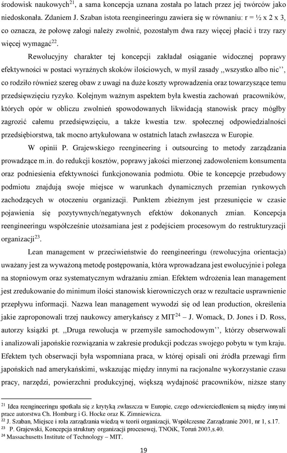 Rewolucyjny charakter tej koncepcji zakładał osiąganie widocznej poprawy efektywności w postaci wyraźnych skoków ilościowych, w myśl zasady,,wszystko albo nic, co rodziło również szereg obaw z uwagi