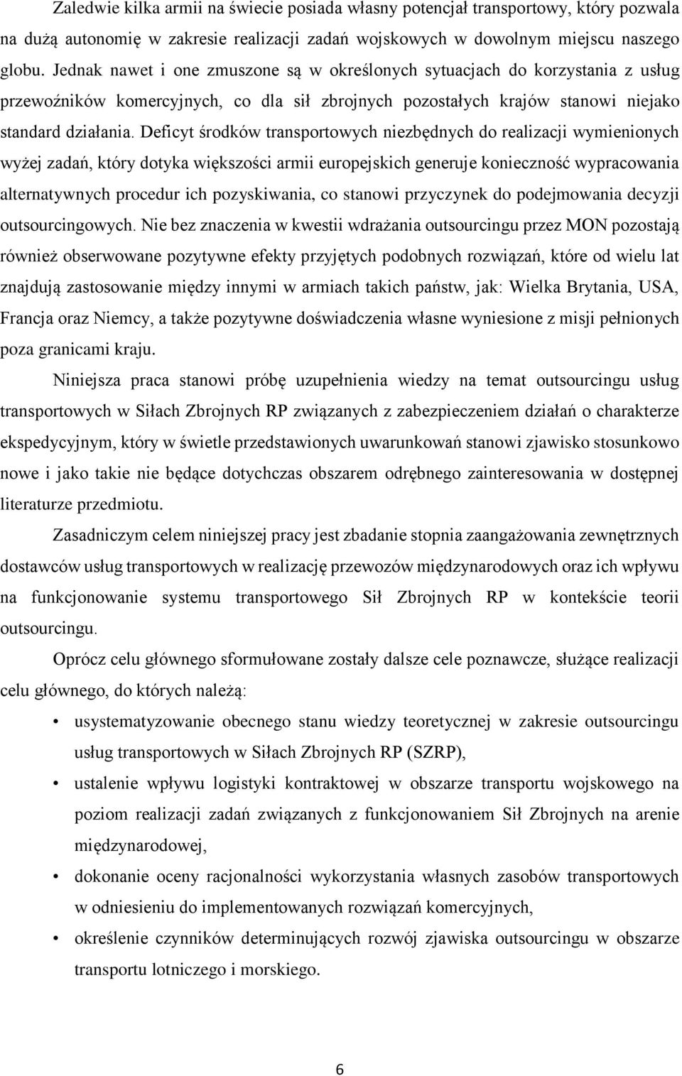 Deficyt środków transportowych niezbędnych do realizacji wymienionych wyżej zadań, który dotyka większości armii europejskich generuje konieczność wypracowania alternatywnych procedur ich