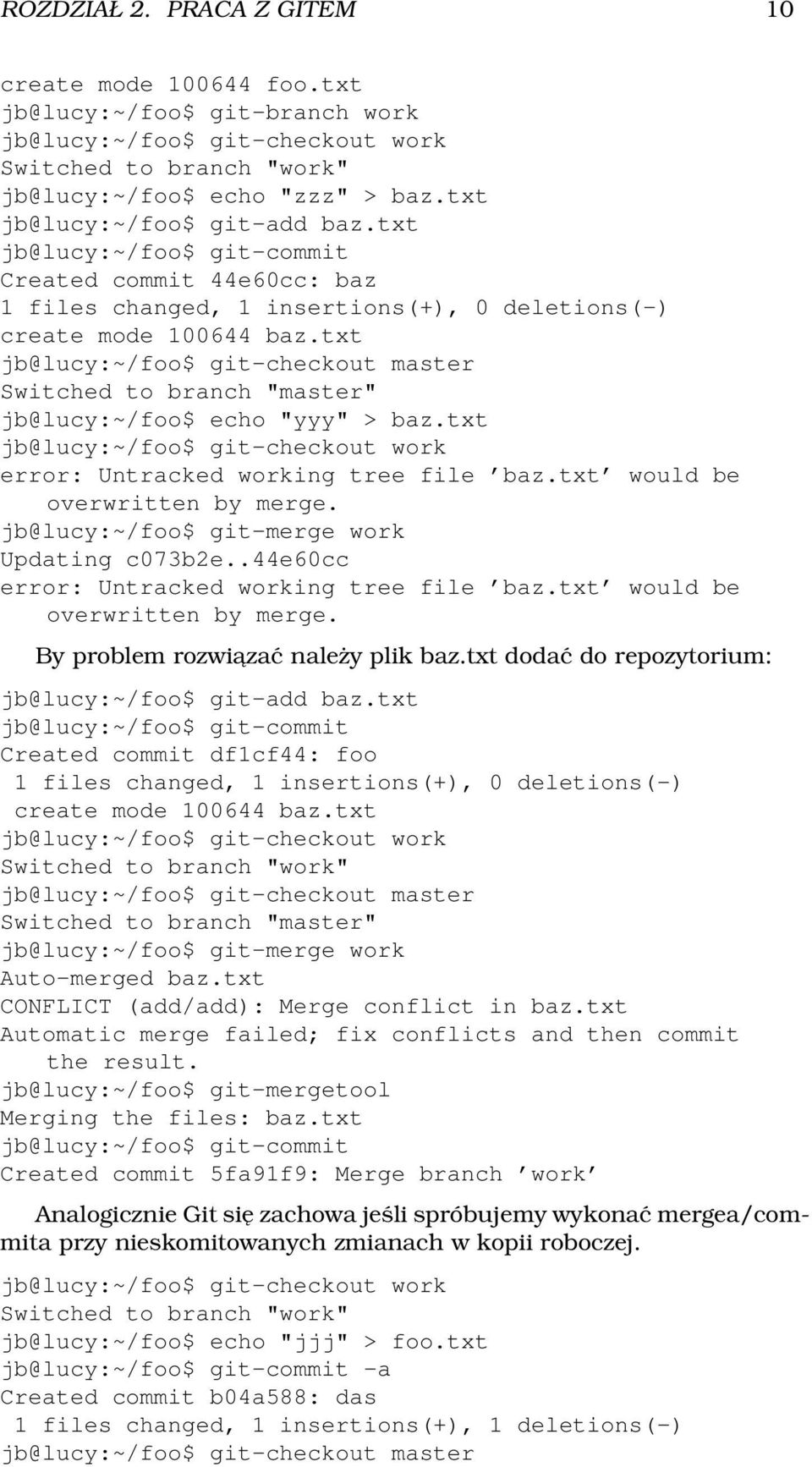 txt jb@lucy:~/foo$ git-checkout master Switched to branch "master" jb@lucy:~/foo$ echo "yyy" > baz.txt jb@lucy:~/foo$ git-checkout work error: Untracked working tree file baz.