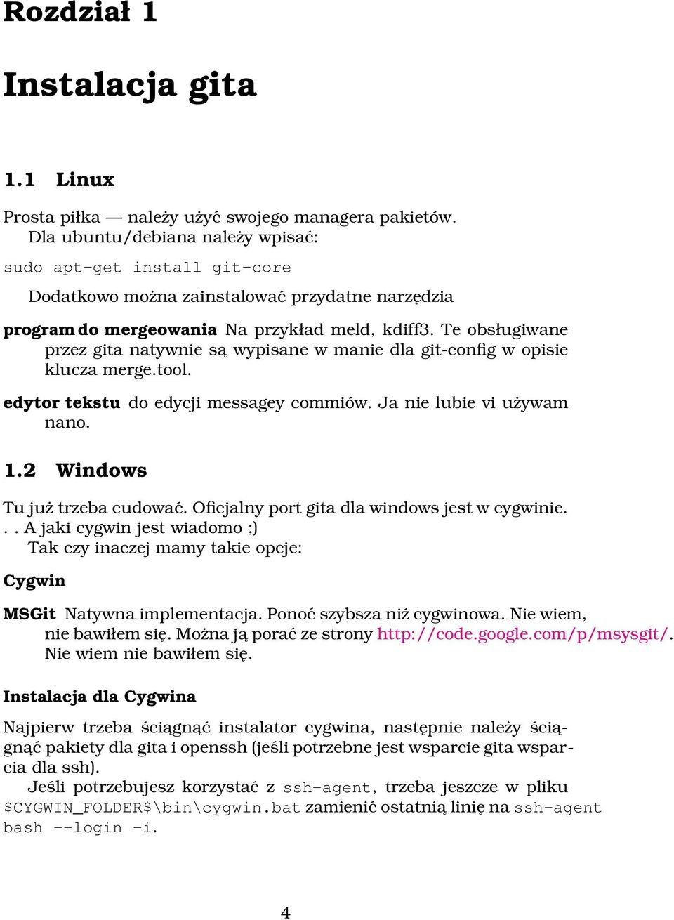 Te obsługiwane przez gita natywnie sa wypisane w manie dla git-config w opisie klucza merge.tool. edytor tekstu do edycji messagey commiów. Ja nie lubie vi używam nano. 1.