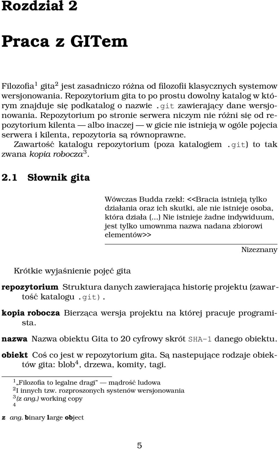 Repozytorium po stronie serwera niczym nie różni się od repozytorium kilenta albo inaczej w gicie nie istnieja w ogóle pojęcia serwera i kilenta, repozytoria sa równoprawne.