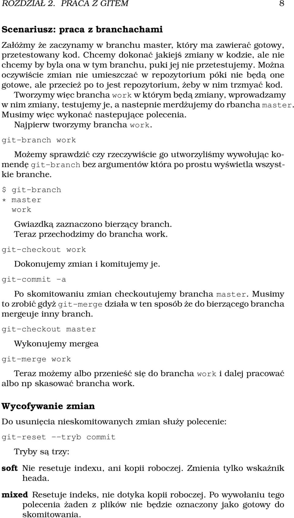 Można oczywiście zmian nie umieszczać w repozytorium póki nie będa one gotowe, ale przecież po to jest repozytorium, żeby w nim trzmyać kod.