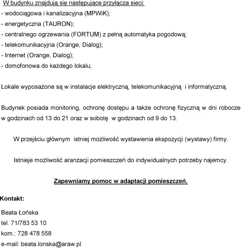 Budynek posiada monitoring, ochronę dostępu a także ochronę fizyczną w dni robocze w godzinach od 13 do 21 oraz w sobotę w godzinach od 9 do 13.