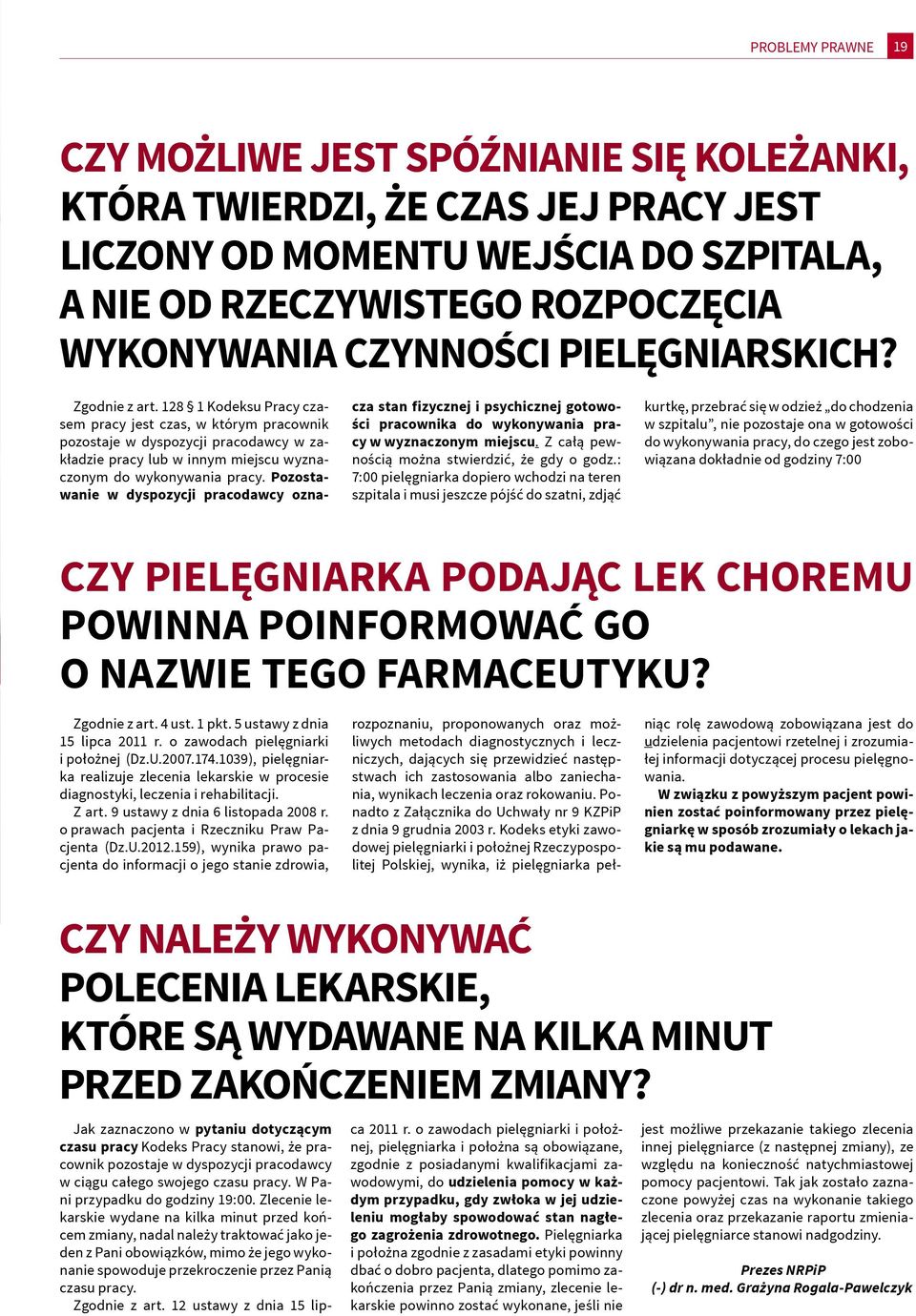 Pozostawanie w dyspozycji pracodawcy oznacza stan fizycznej i psychicznej gotowości pracownika do wykonywania pracy w wyznaczonym miejscu. Z całą pewnością można stwierdzić, że gdy o godz.