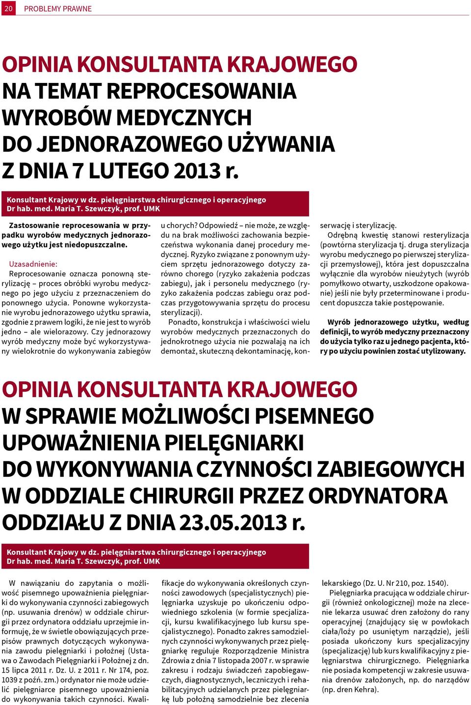 Uzasadnienie: Reprocesowanie oznacza ponowną sterylizację proces obróbki wyrobu medycznego po jego użyciu z przeznaczeniem do ponownego użycia.