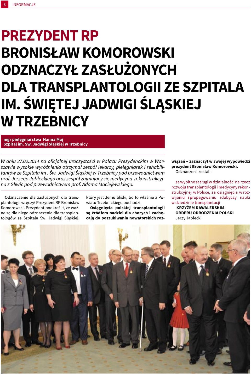 Św. Jadwigi Śląskiej w Trzebnicy pod przewodnictwem prof. Jerzego Jabłeckiego oraz zespół zajmujący się medycyną rekonstrukcyjną z Gliwic pod przewodnictwem prof. Adama Maciejewskiego.