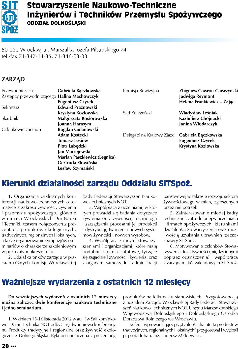 Harasym Członkowie zarządu Bogdan Gulanowski Adam Kostecki Tomasz Lesiów Piotr Łabędzki Jan Maciejewski Marian Paszkiewicz (Legnica) Gertruda Słowińska Lesław Szymański Komisja Rewizyjna Sąd