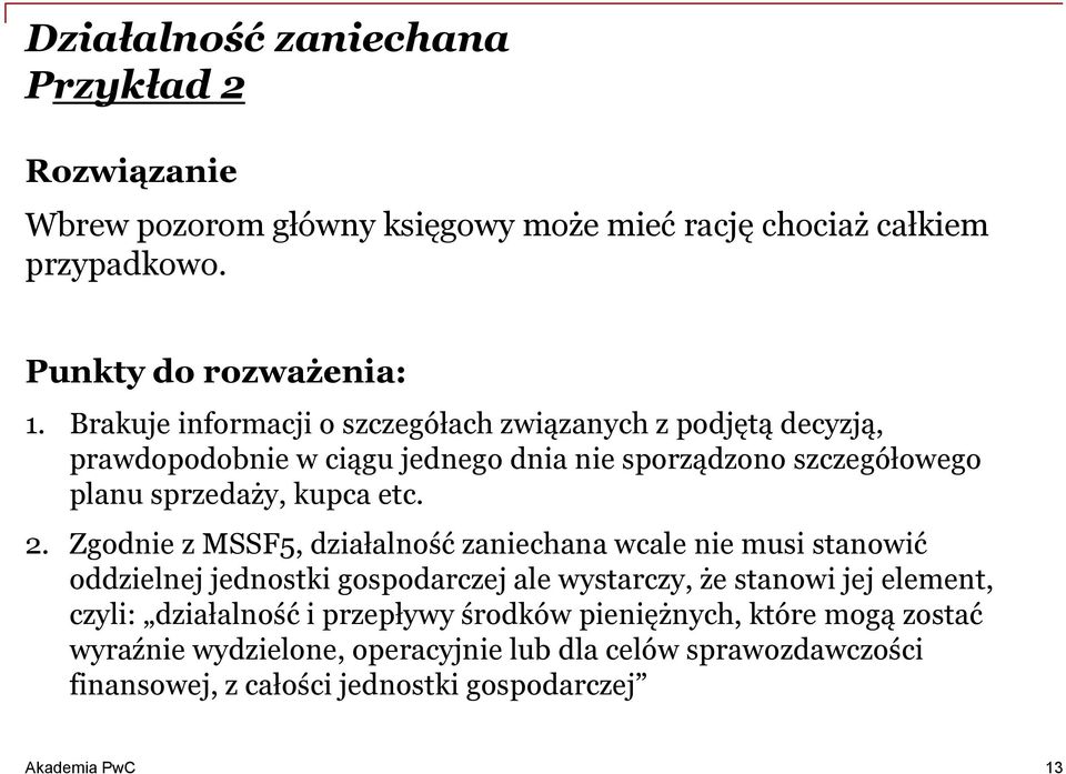 2. Zgodnie z MSSF5, działalność zaniechana wcale nie musi stanowić oddzielnej jednostki gospodarczej ale wystarczy, że stanowi jej element, czyli: