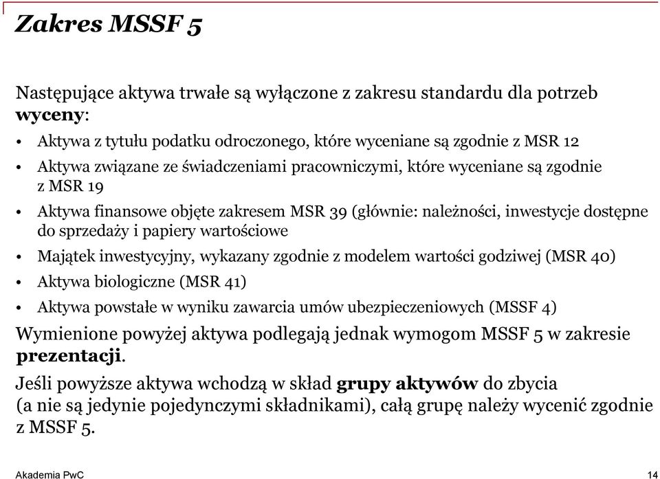 inwestycyjny, wykazany zgodnie z modelem wartości godziwej (MSR 40) Aktywa biologiczne (MSR 41) Aktywa powstałe w wyniku zawarcia umów ubezpieczeniowych (MSSF 4) Wymienione powyżej aktywa