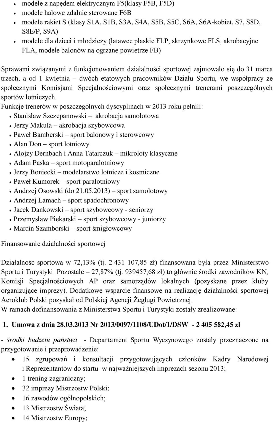 a od 1 kwietnia dwóch etatowych pracowników Działu Sportu, we współpracy ze społecznymi Komisjami Specjalnościowymi oraz społecznymi trenerami poszczególnych sportów lotniczych.