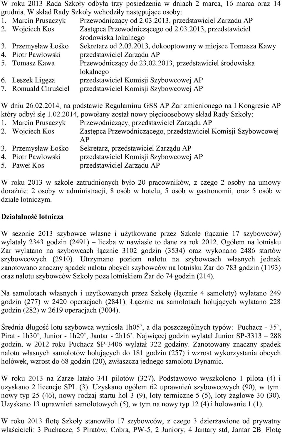 Piotr Pawłowski przedstawiciel Zarządu AP 5. Tomasz Kawa Przewodniczący do 23.02.2013, przedstawiciel środowiska lokalnego 6. Leszek Ligęza przedstawiciel Komisji Szybowcowej AP 7.