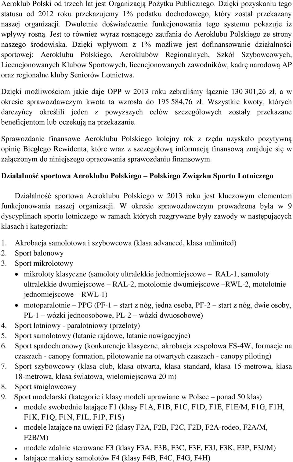 Dzięki wpływom z 1% możliwe jest dofinansowanie działalności sportowej: Aeroklubu Polskiego, Aeroklubów Regionalnych, Szkół Szybowcowych, Licencjonowanych Klubów Sportowych, licencjonowanych