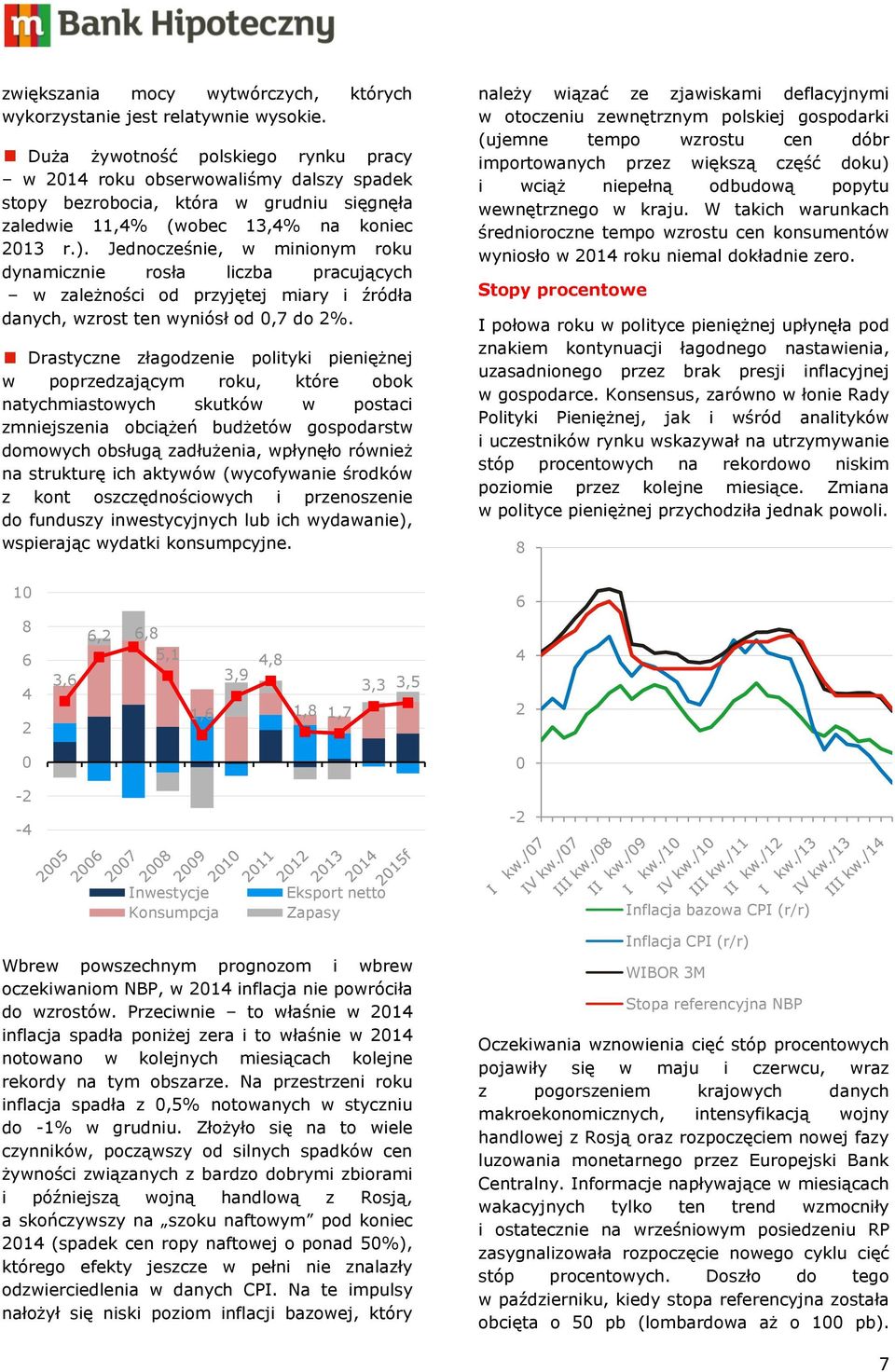 Jednocześnie, w minionym roku dynamicznie rosła liczba pracujących w zależności od przyjętej miary i źródła danych, wzrost ten wyniósł od 0,7 do 2%.