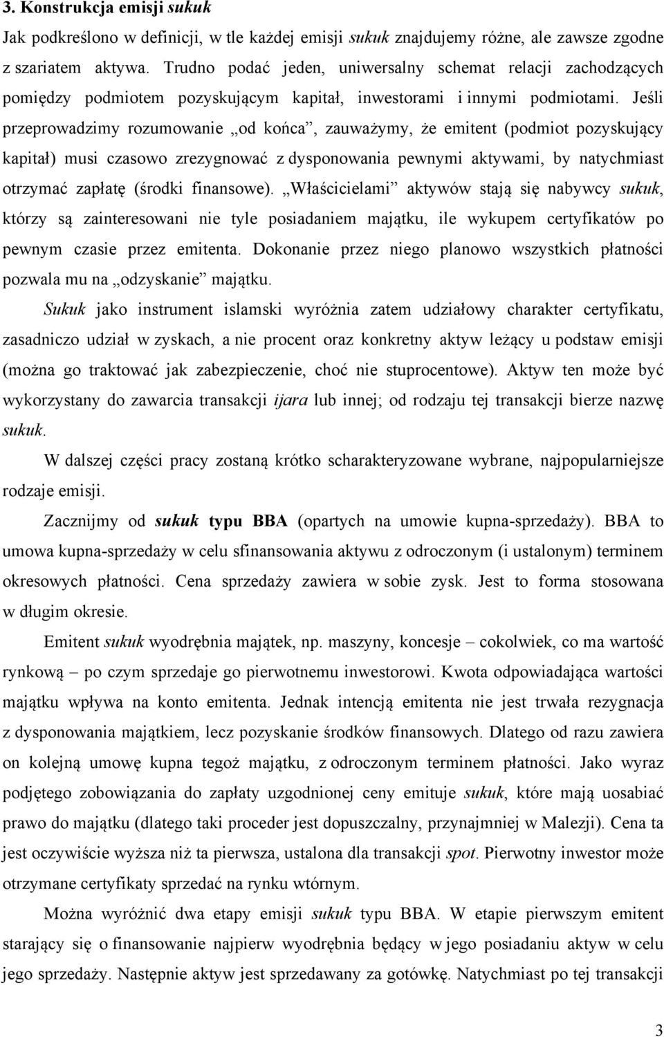 Jeśli przeprowadzimy rozumowanie od końca, zauważymy, że emitent (podmiot pozyskujący kapitał) musi czasowo zrezygnować z dysponowania pewnymi aktywami, by natychmiast otrzymać zapłatę (środki