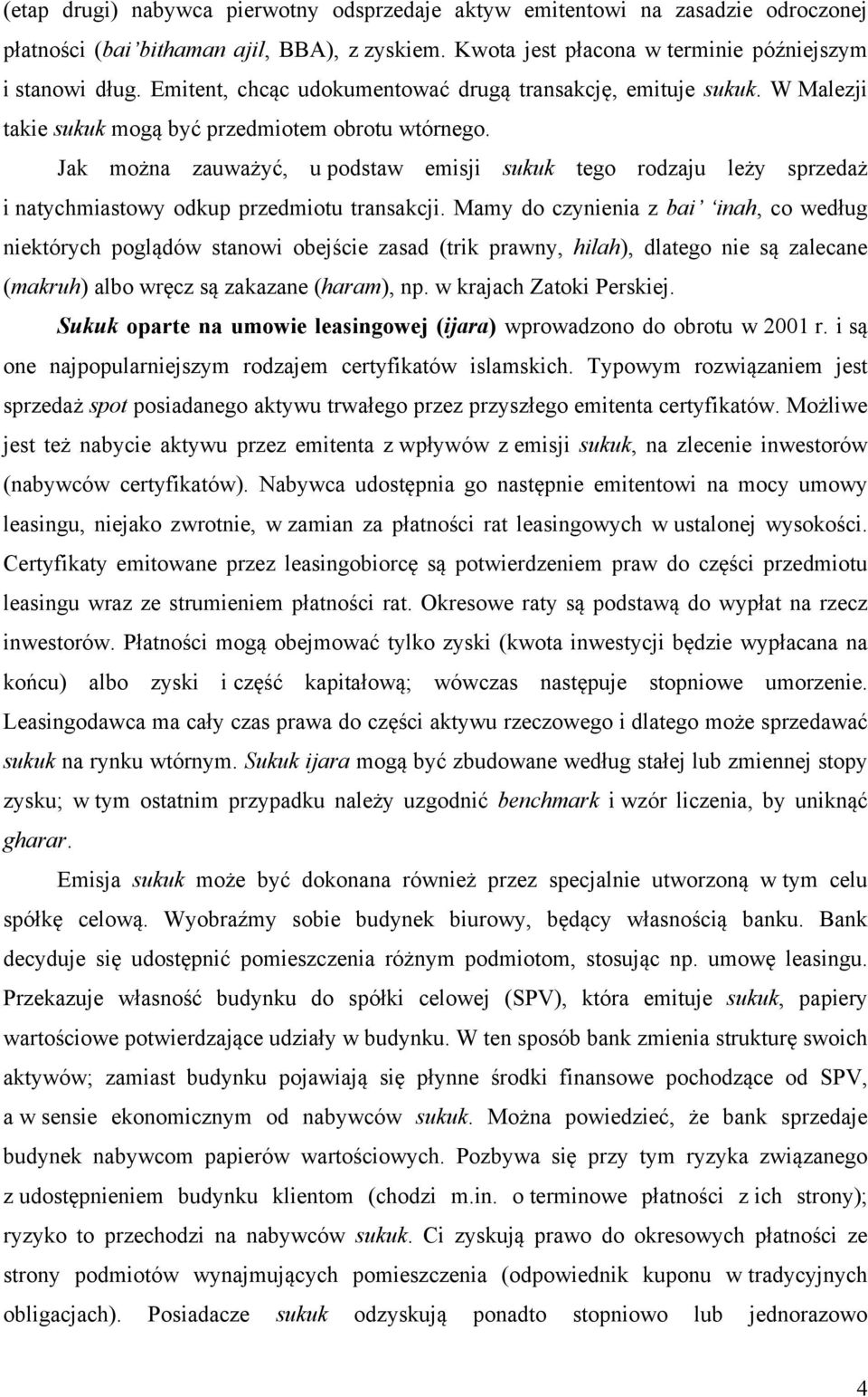 Jak można zauważyć, u podstaw emisji sukuk tego rodzaju leży sprzedaż i natychmiastowy odkup przedmiotu transakcji.