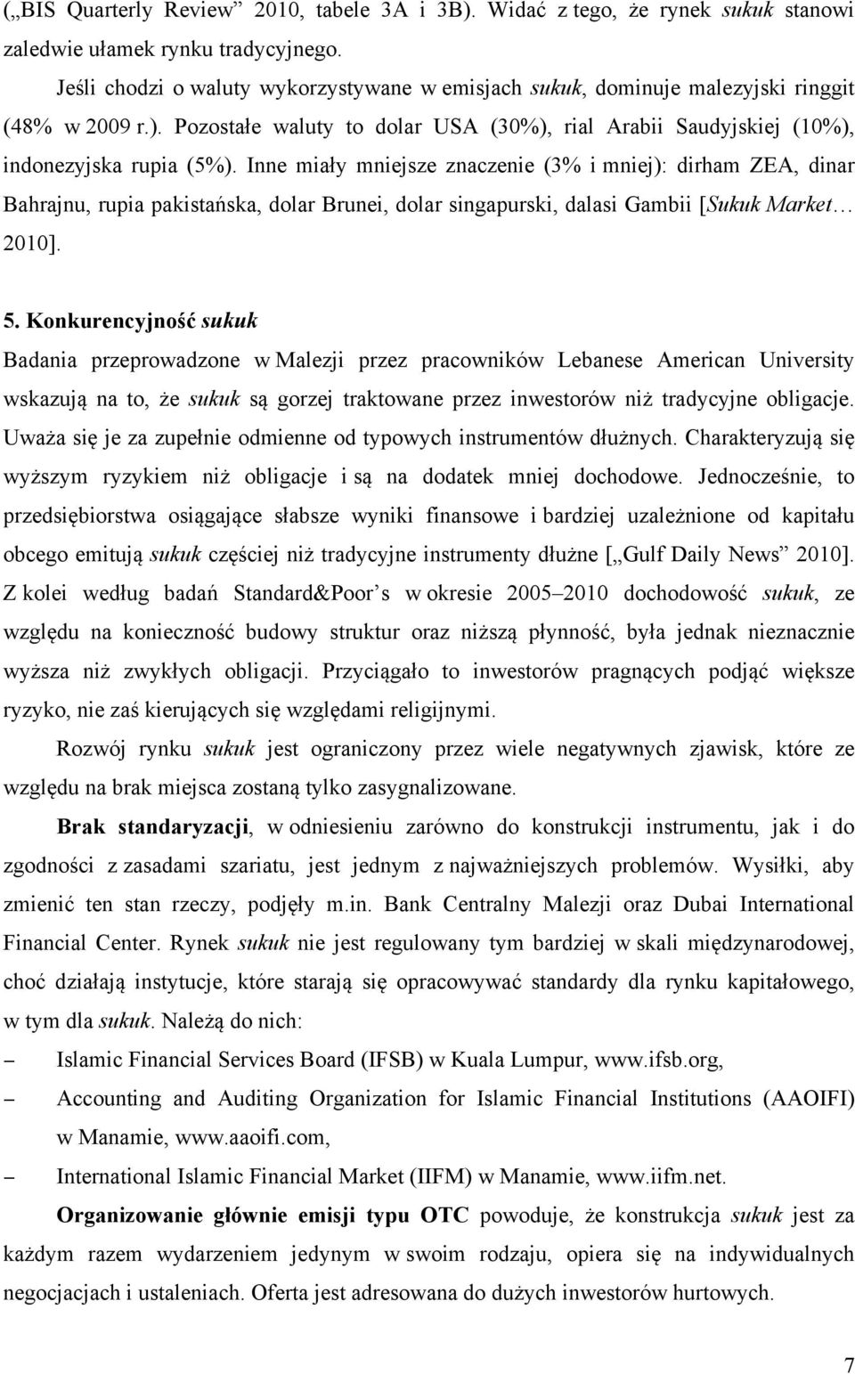 Inne miały mniejsze znaczenie (3% i mniej): dirham ZEA, dinar Bahrajnu, rupia pakistańska, dolar Brunei, dolar singapurski, dalasi Gambii [Sukuk Market 2010]. 5.