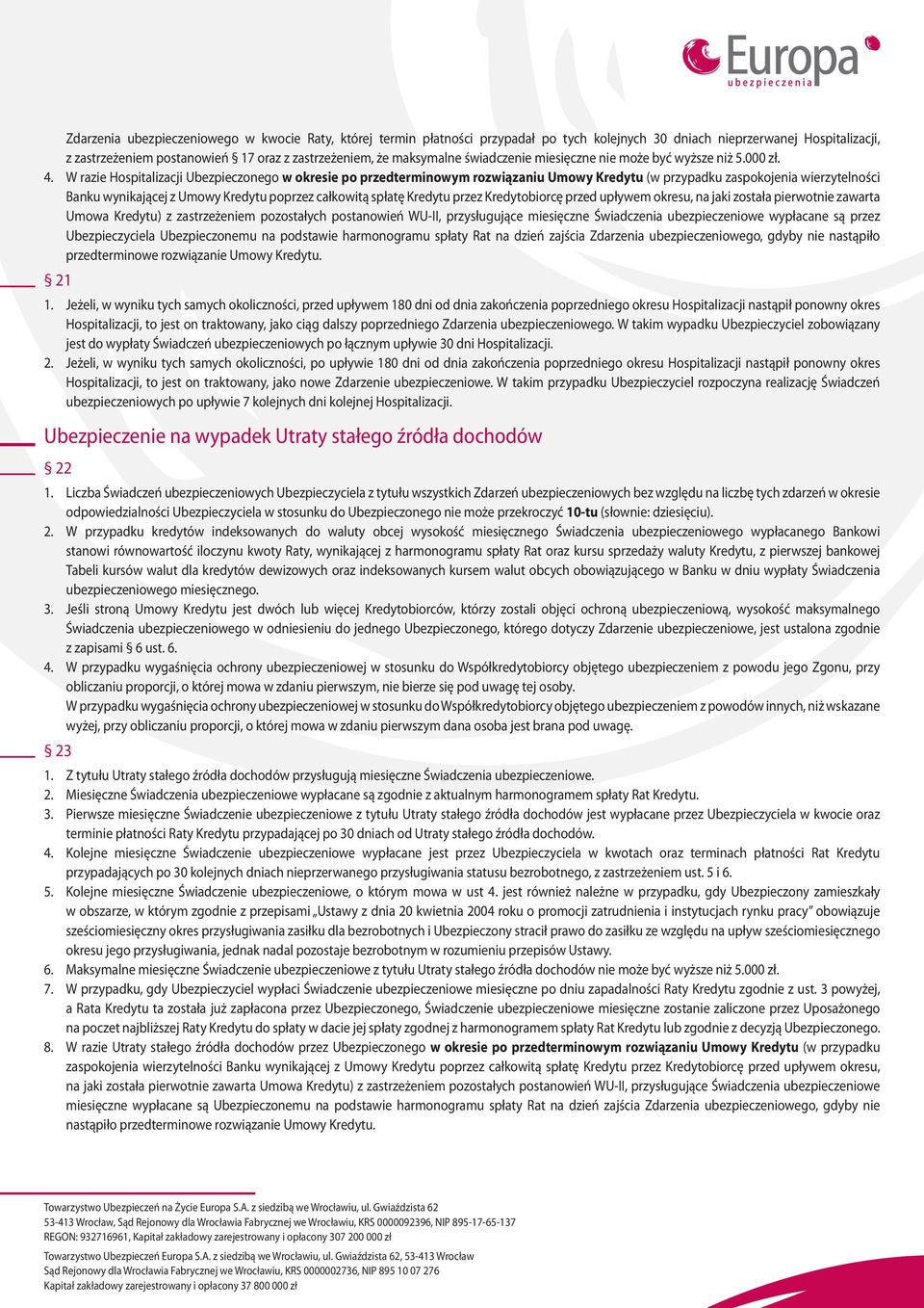 W razie Hospitalizacji Ubezpieczonego w okresie po przedterminowym rozwiązaniu Umowy Kredytu (w przypadku zaspokojenia wierzytelności Banku wynikającej z Umowy Kredytu poprzez całkowitą spłatę