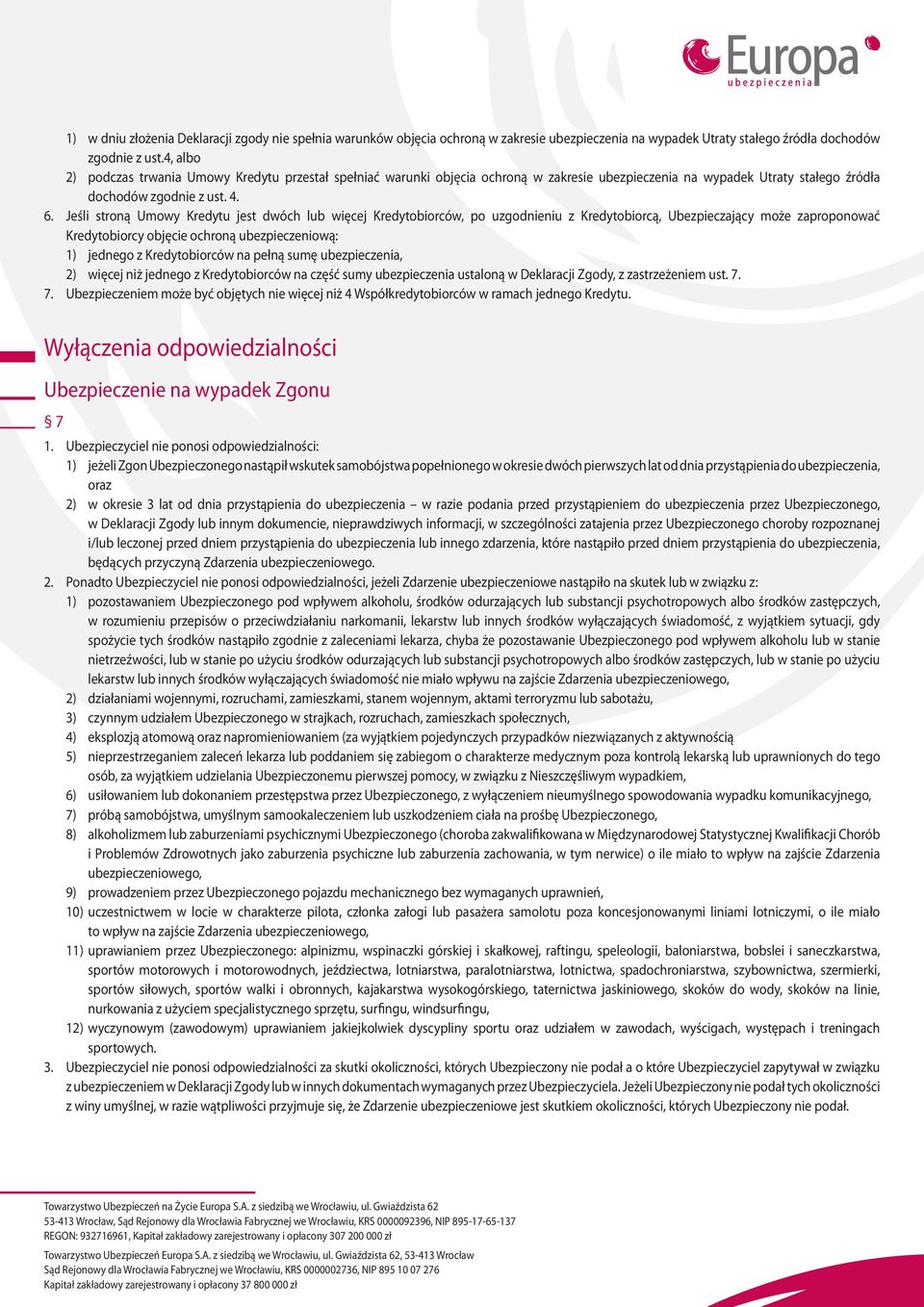 Jeśli stroną Umowy Kredytu jest dwóch lub więcej Kredytobiorców, po uzgodnieniu z Kredytobiorcą, Ubezpieczający może zaproponować Kredytobiorcy objęcie ochroną ubezpieczeniową: 1) jednego z