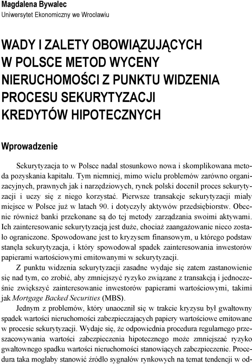 Tym niemniej, mimo wielu problemów zarówno organizacyjnych, prawnych jak i narzędziowych, rynek polski docenił proces sekurytyzacji i uczy się z niego korzystać.