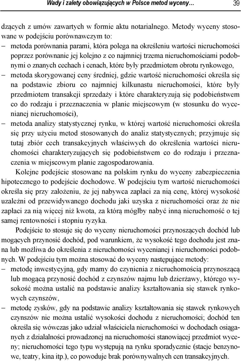 podobnymi o znanych cechach i cenach, które były przedmiotem obrotu rynkowego, metoda skorygowanej ceny średniej, gdzie wartość nieruchomości określa się na podstawie zbioru co najmniej kilkunastu