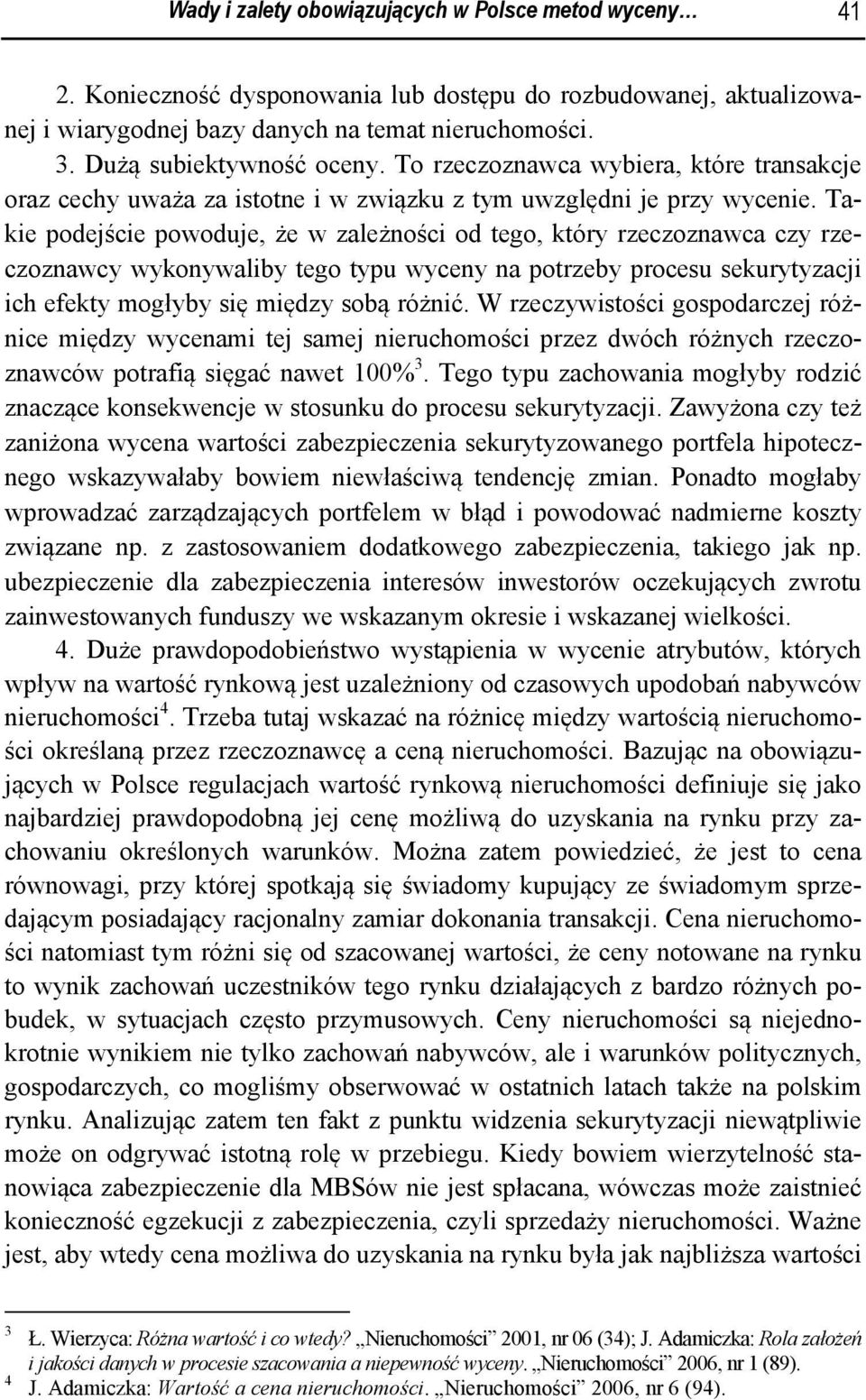 Takie podejście powoduje, że w zależności od tego, który rzeczoznawca czy rzeczoznawcy wykonywaliby tego typu wyceny na potrzeby procesu sekurytyzacji ich efekty mogłyby się między sobą różnić.