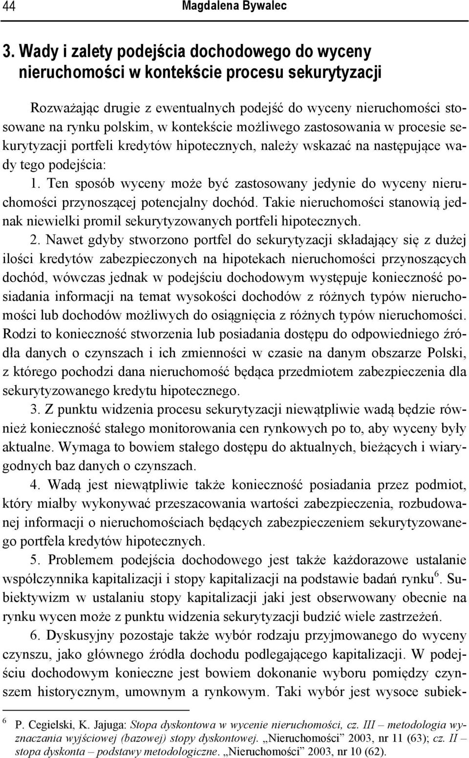 kontekście możliwego zastosowania w procesie sekurytyzacji portfeli kredytów hipotecznych, należy wskazać na następujące wady tego podejścia: 1.