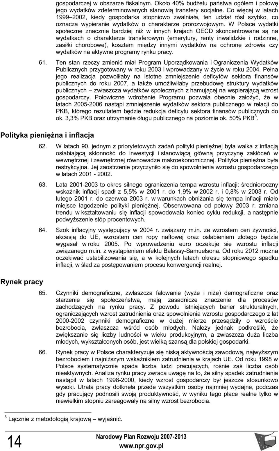 W Polsce wydatki spo eczne znacznie bardziej ni w innych krajach OECD skoncentrowane s na wydatkach o charakterze transferowym emerytury, renty inwalidzkie i rodzinne, zasi ki chorobowe), kosztem mi