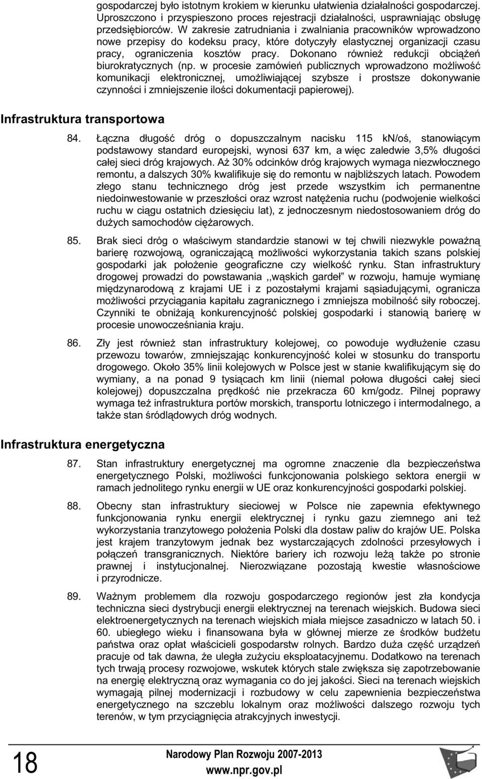 W zakresie zatrudniania i zwalniania pracowników wprowadzono nowe przepisy do kodeksu pracy, które dotyczy y elastycznej organizacji czasu pracy, ograniczenia kosztów pracy.