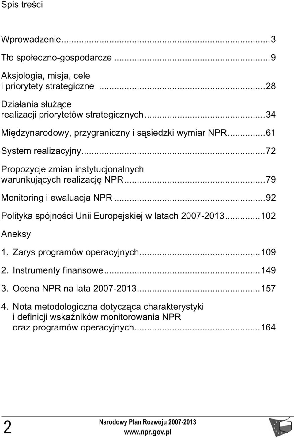 ..79 Monitoring i ewaluacja NPR...92 Polityka spójno ci Unii Europejskiej w latach 2007-2013...102 Aneksy 1. Zarys programów operacyjnych...109 2.