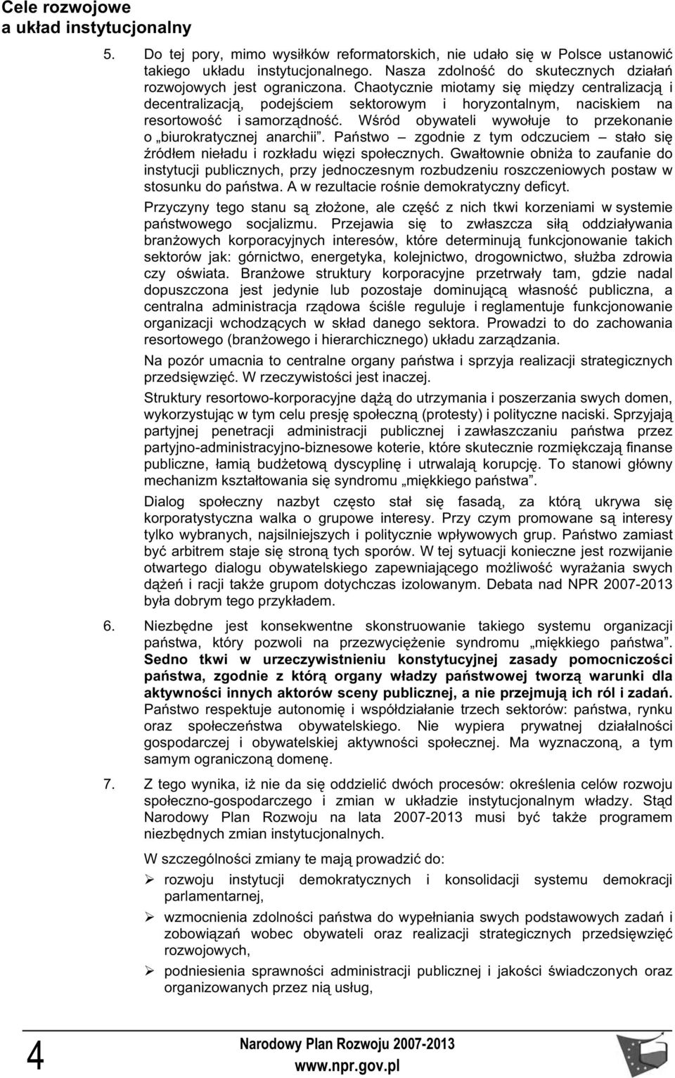 Chaotycznie miotamy si mi dzy centralizacj i decentralizacj, podej ciem sektorowym i horyzontalnym, naciskiem na resortowo i samorz dno.