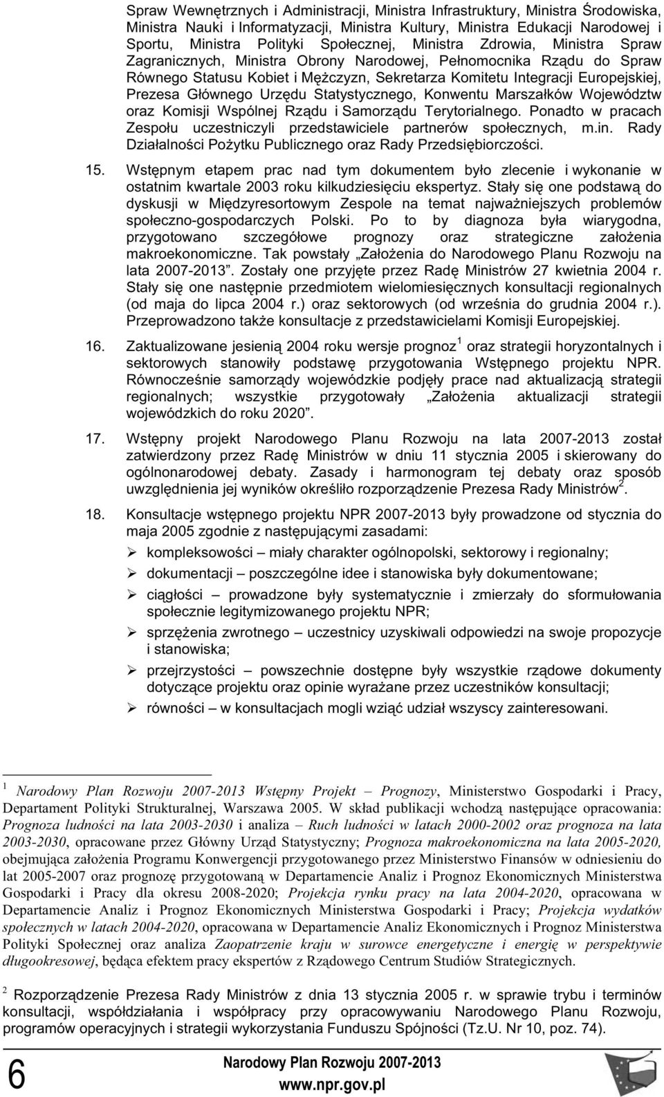 Urz du Statystycznego, Konwentu Marsza ków Województw oraz Komisji Wspólnej Rz du i Samorz du Terytorialnego. Ponadto w pracach Zespo u uczestniczyli przedstawiciele partnerów spo ecznych, m.in.