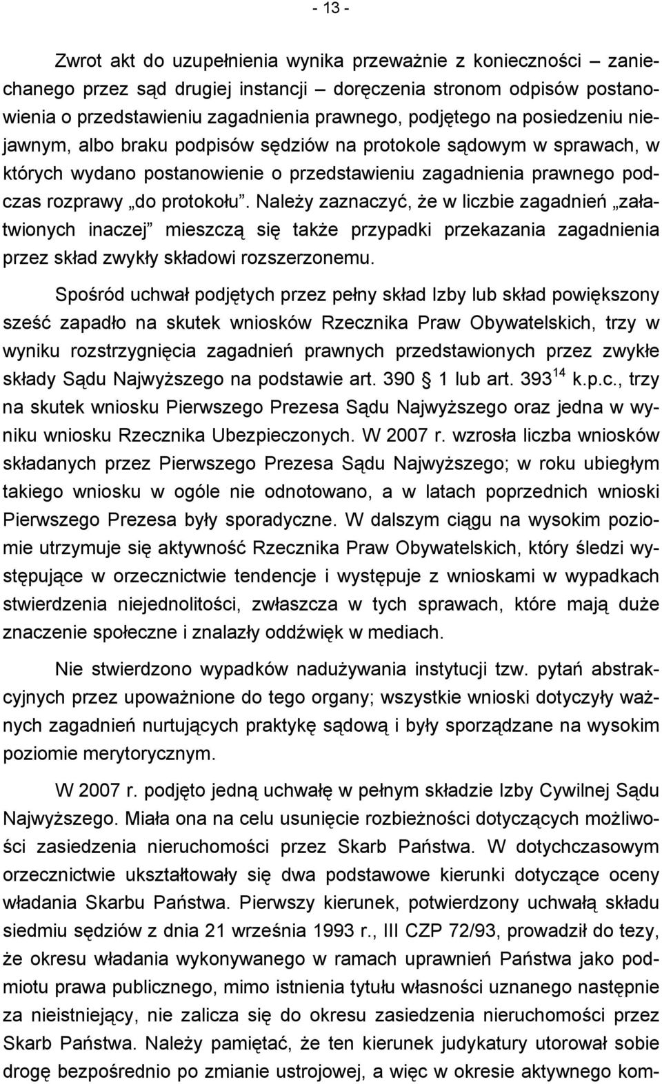 Należy zaznaczyć, że w liczbie zagadnień załatwionych inaczej mieszczą się także przypadki przekazania zagadnienia przez skład zwykły składowi rozszerzonemu.