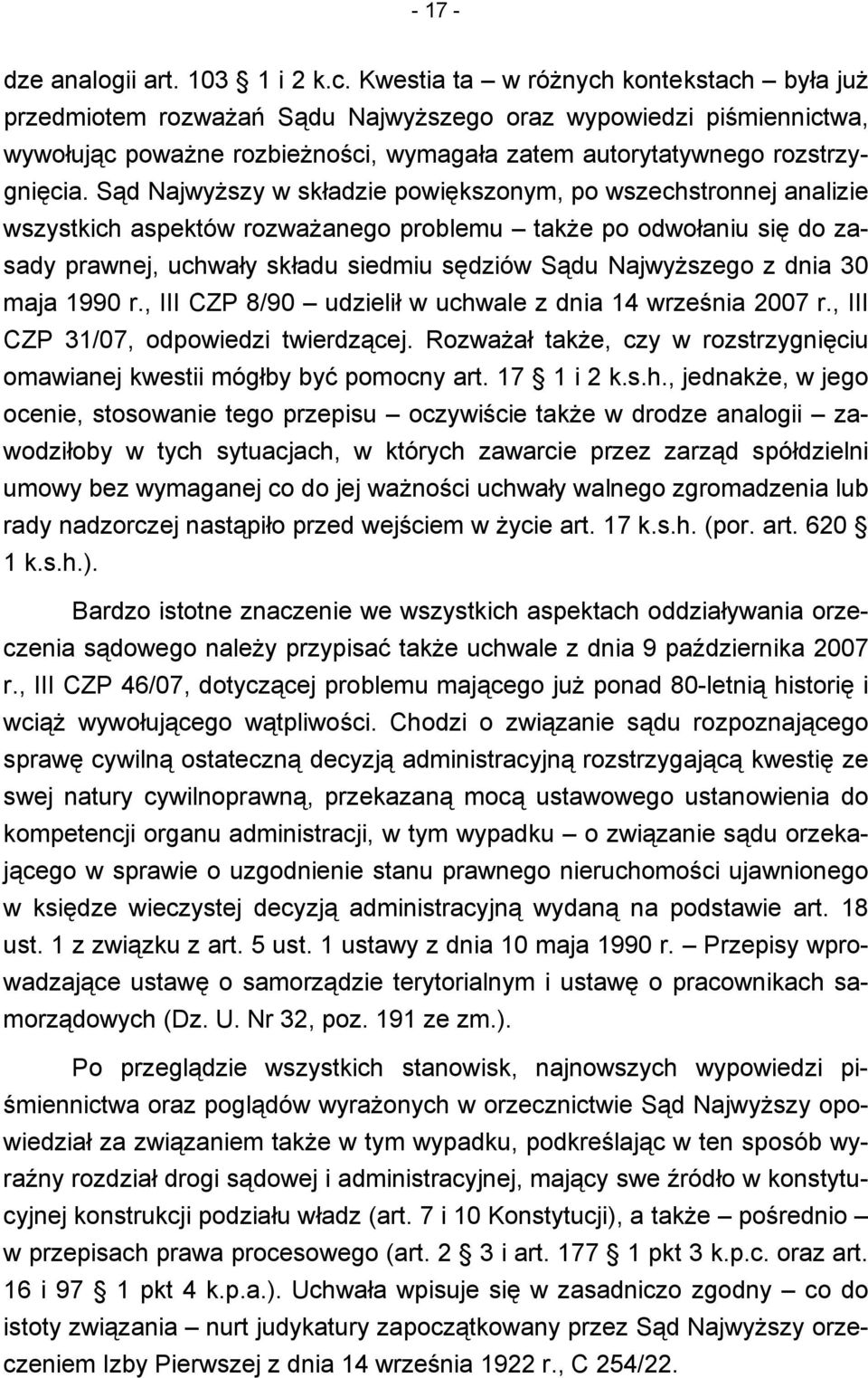 Sąd Najwyższy w składzie powiększonym, po wszechstronnej analizie wszystkich aspektów rozważanego problemu także po odwołaniu się do zasady prawnej, uchwały składu siedmiu sędziów Sądu Najwyższego z