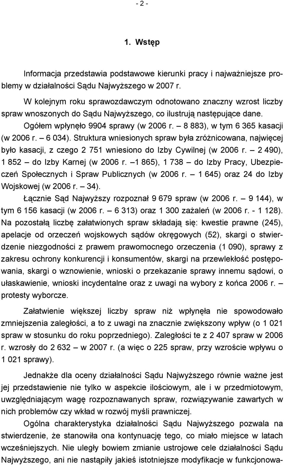 8 883), w tym 6 365 kasacji (w 2006 r. 6 034). Struktura wniesionych spraw była zróżnicowana, najwięcej było kasacji, z czego 2 751 wniesiono do Izby Cywilnej (w 2006 r.