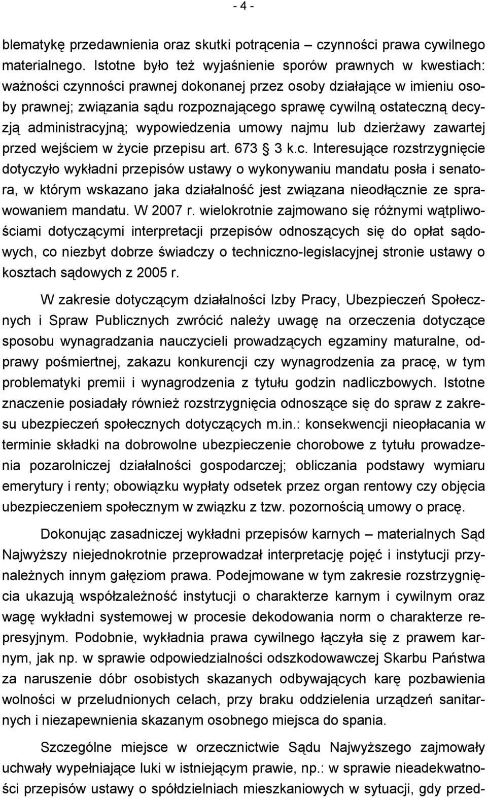 decyzją administracyjną; wypowiedzenia umowy najmu lub dzierżawy zawartej przed wejściem w życie przepisu art. 673 3 k.c. Interesujące rozstrzygnięcie dotyczyło wykładni przepisów ustawy o wykonywaniu mandatu posła i senatora, w którym wskazano jaka działalność jest związana nieodłącznie ze sprawowaniem mandatu.