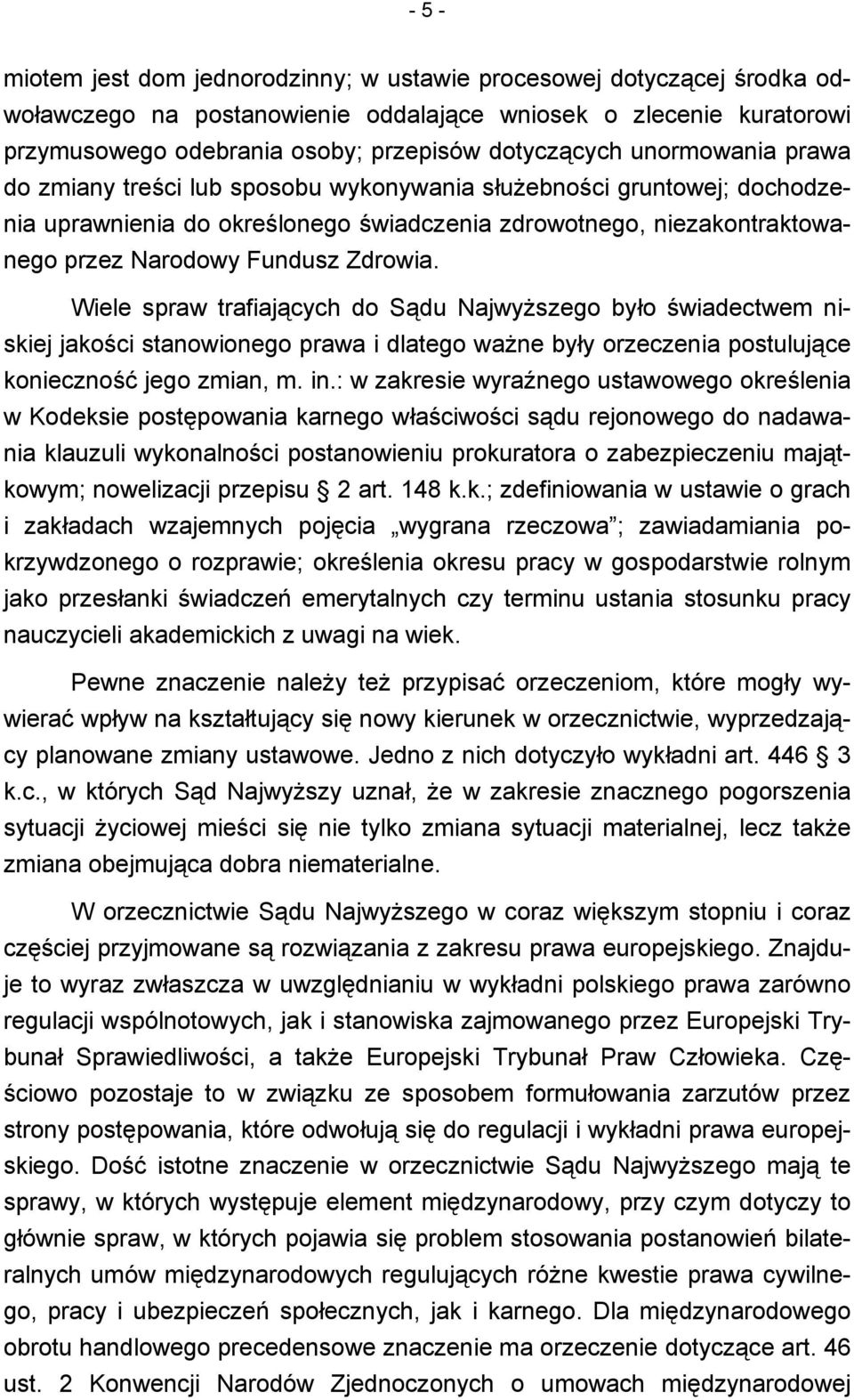 Wiele spraw trafiających do Sądu Najwyższego było świadectwem niskiej jakości stanowionego prawa i dlatego ważne były orzeczenia postulujące konieczność jego zmian, m. in.