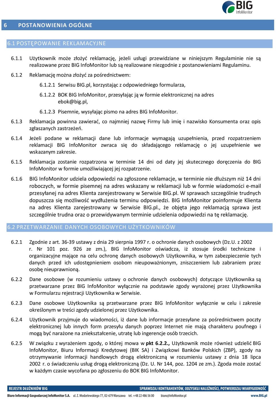 1 Użytkownik może złożyć reklamację, jeżeli usługi przewidziane w niniejszym Regulaminie nie są realizowane przez BIG InfoMonitor lub są realizowane niezgodnie z postanowieniami Regulaminu. 6.1.2 Reklamację można złożyć za pośrednictwem: 6.