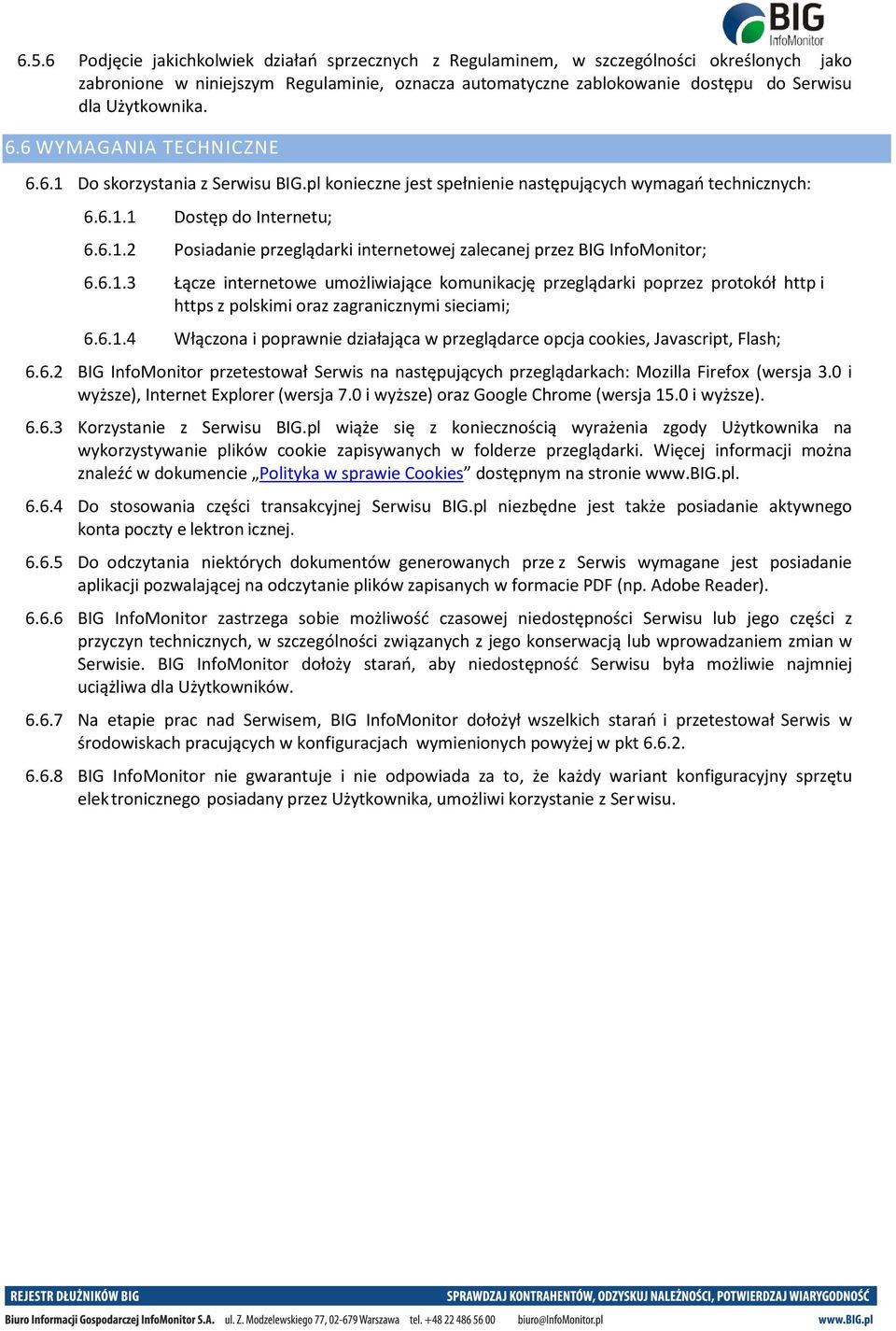 6.1.3 Łącze internetowe umożliwiające komunikację przeglądarki poprzez protokół http i https z polskimi oraz zagranicznymi sieciami; 6.6.1.4 Włączona i poprawnie działająca w przeglądarce opcja cookies, Javascript, Flash; 6.