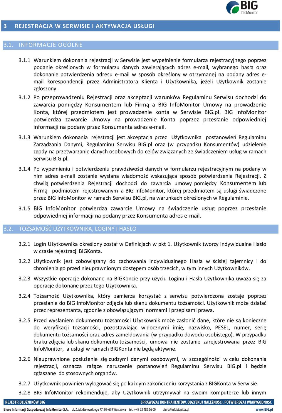 1 Warunkiem dokonania rejestracji w Serwisie jest wypełnienie formularza rejestracyjnego poprzez podanie określonych w formularzu danych zawierających adres e-mail, wybranego hasła oraz dokonanie