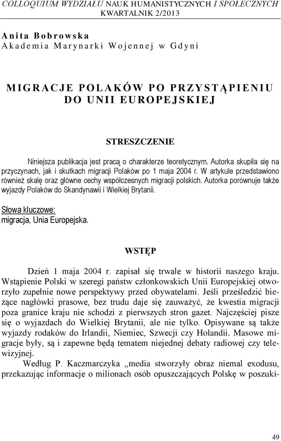 Autorka skupiła się na przyczynach, jak i skutkach migracji Polaków po 1 maja 2004 r. W artykule przedstawiono również skalę oraz główne cechy współczesnych migracji polskich.